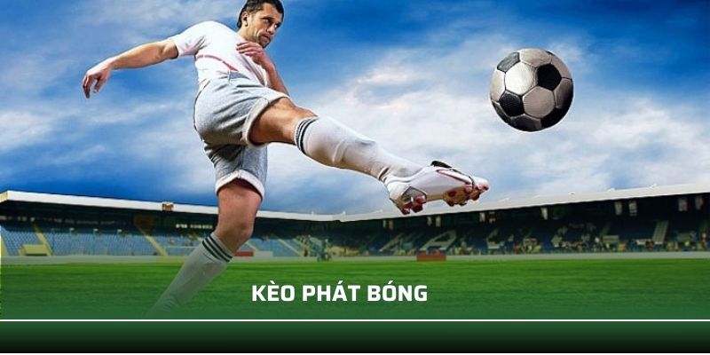 Kèo Phát Bóng - Cách Đọc Đúng Và Mẹo Chơi Thắng Lớn