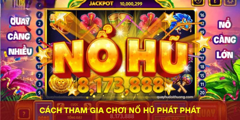 Cách tham gia chơi nổ hũ phát phát