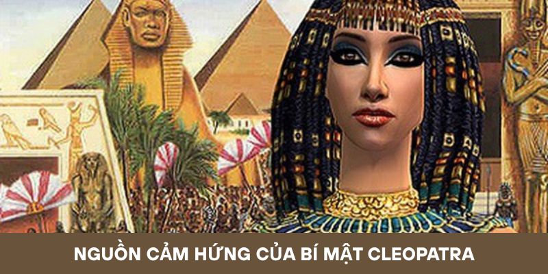 Nguồn cảm hứng của bí mật Cleopatra