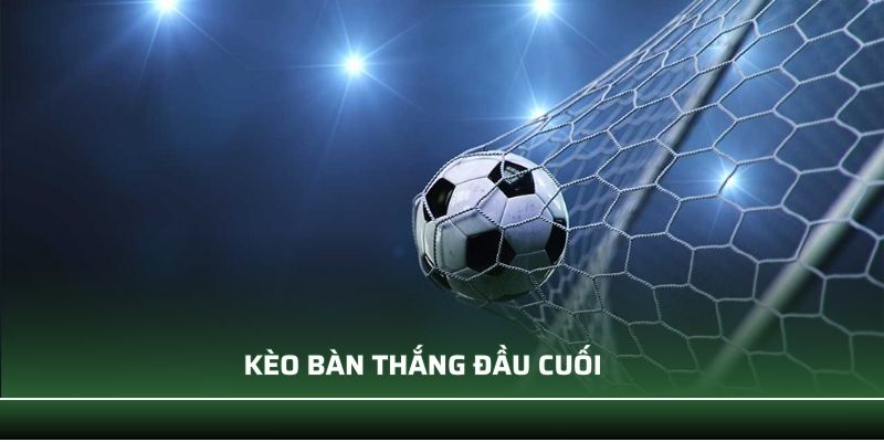 Kèo Bàn Thắng Đầu Cuối - Thông Tin Chi Tiết Dành Cho Bạn