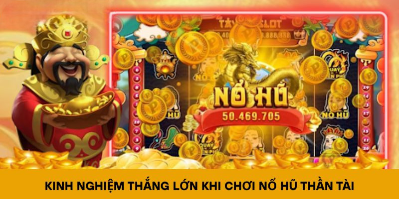 Kinh nghiệm thắng lớn khi chơi nổ hũ thần tài