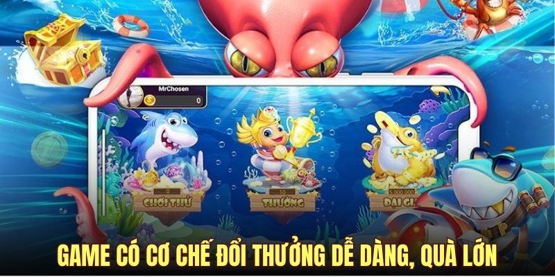Game có cơ chế đổi thưởng dễ dàng, quà lớn