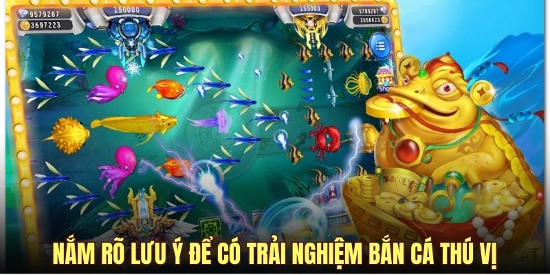 Nắm rõ lưu ý để có trải nghiệm bắn cá thú vị