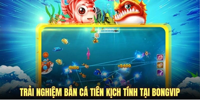Trải nghiệm bắn cá tiên kịch tính tại BONGVIP