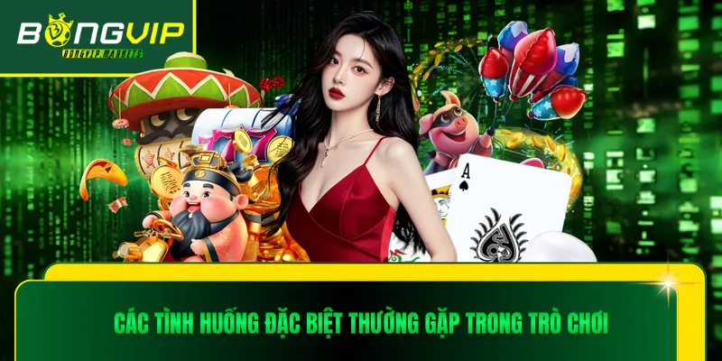 Các tình huống đặc biệt thường gặp trong trò chơi