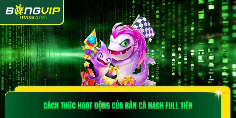 Cách thức hoạt động của bắn cá hack full tiền