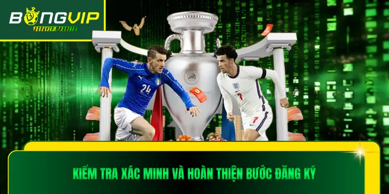 Kiểm tra xác minh và hoàn thiện bước đăng ký