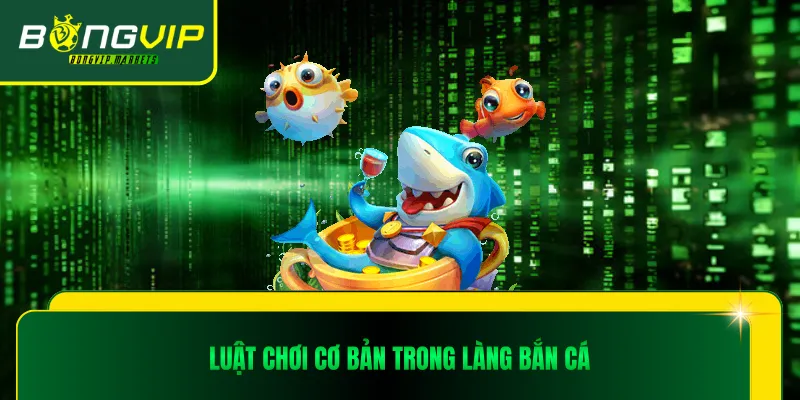 Luật chơi cơ bản trong làng bắn cá