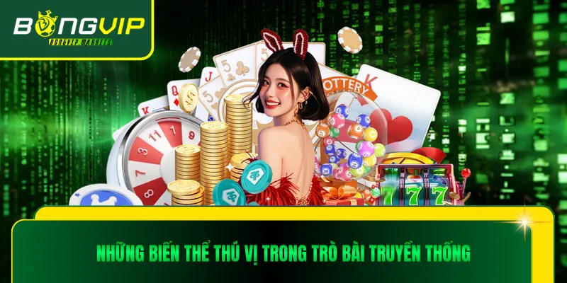 Những biến thể thú vị trong trò bài truyền thống