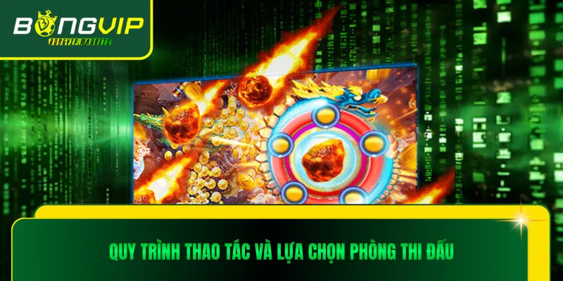 Quy trình thao tác và lựa chọn phòng thi đấu