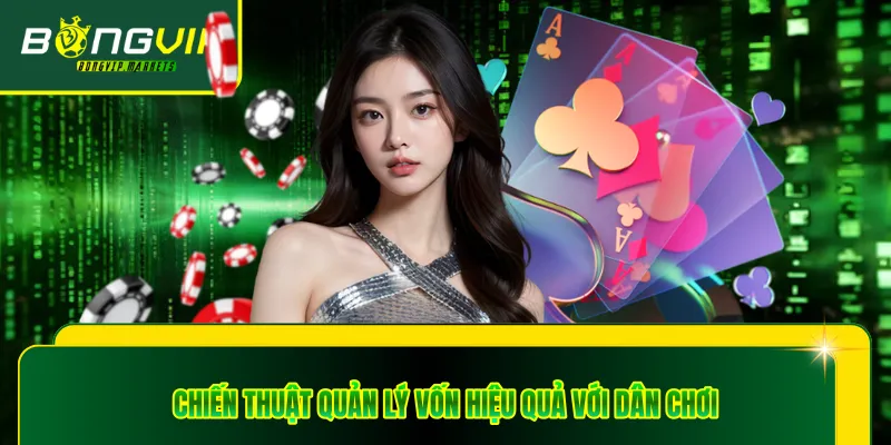 Chiến thuật quản lý vốn hiệu quả với dân chơi