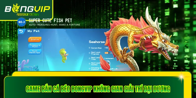 Game Bắn Cá Béo Bongvip Không Gian Giải Trí Đại Dương