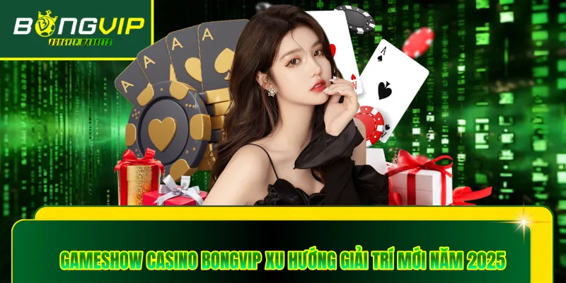 Gameshow Casino Bongvip Xu Hướng Giải Trí Mới Năm 2025