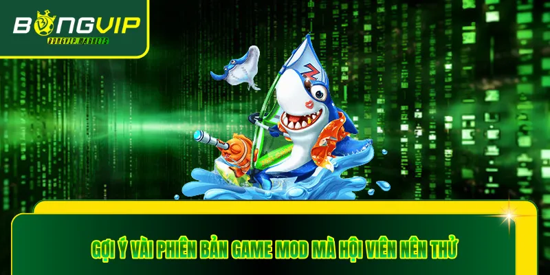 Gợi ý vài phiên bản game mod mà hội viên nên thử