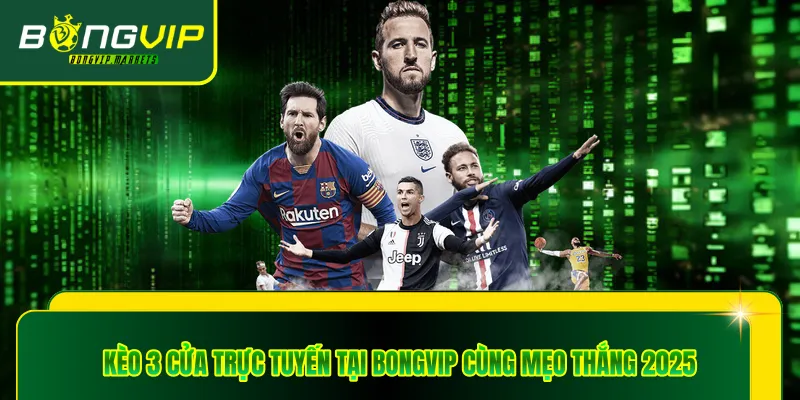 Kèo 3 Cửa Trực Tuyến Tại Bongvip Cùng Mẹo Thắng 2025