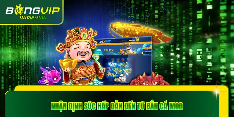 Nhận định sức hấp dẫn đến từ bắn cá mod