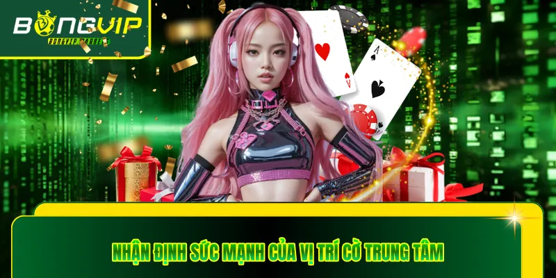 Nhận định sức mạnh của vị trí cờ trung tâm