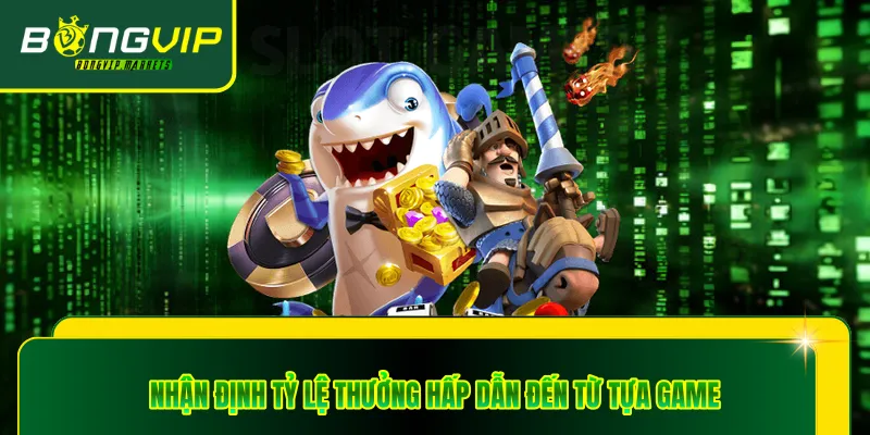 Nhận định tỷ lệ thưởng hấp dẫn đến từ tựa game