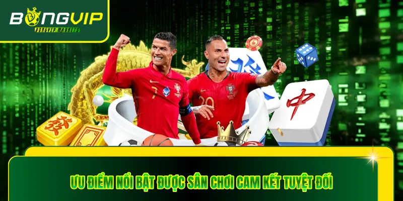 Ưu điểm nổi bật được sân chơi cam kết tuyệt đối