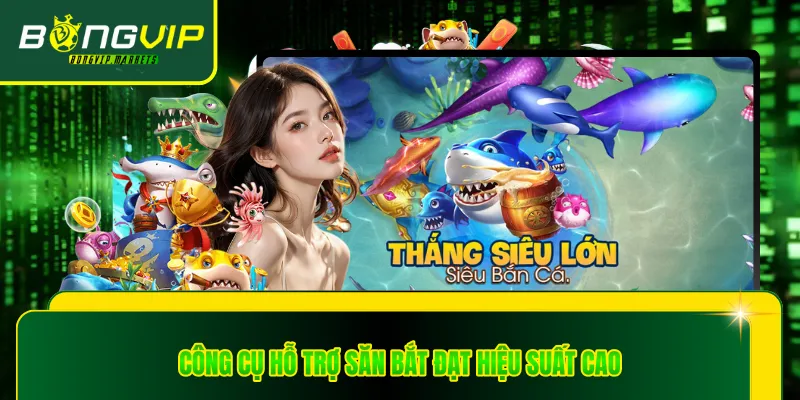 Công cụ hỗ trợ săn bắt đạt hiệu suất cao