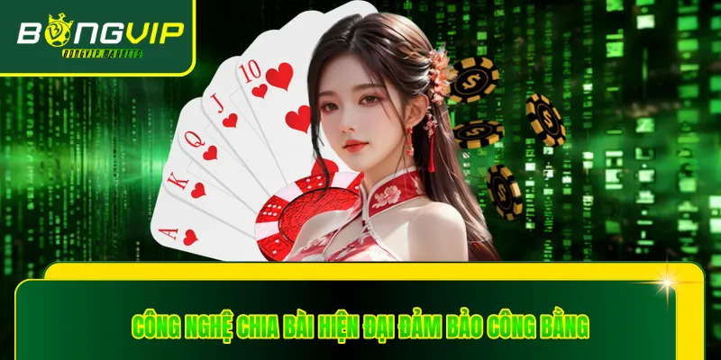 Công nghệ chia bài hiện đại đảm bảo công bằng