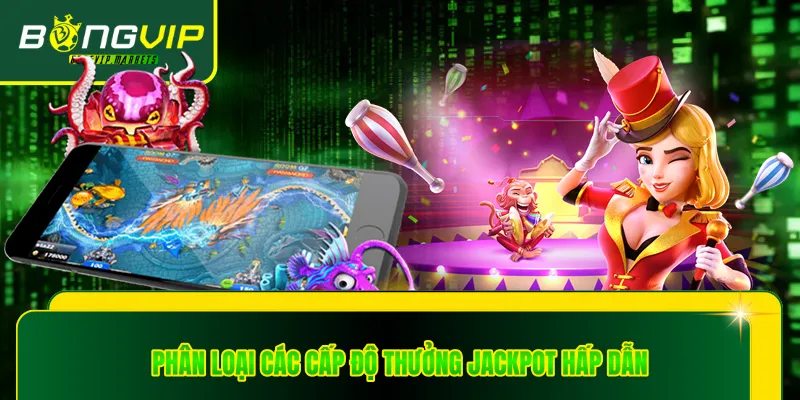 Phân loại các cấp độ thưởng Jackpot hấp dẫn