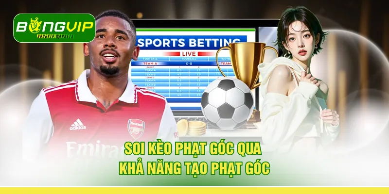 Soi kèo phạt góc qua khả năng tạo phạt góc