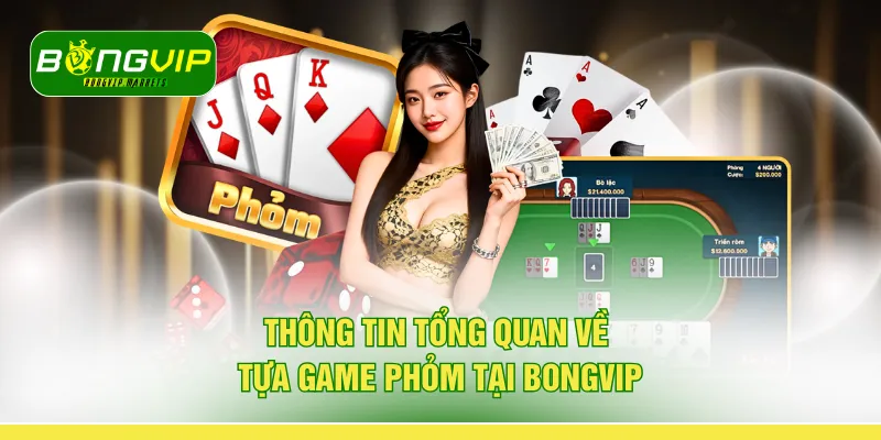Thông tin tổng quan về tựa game phỏm tại BONGVIP