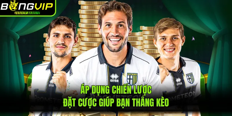 Áp dụng chiến lược đặt cược giúp bạn thắng kèo