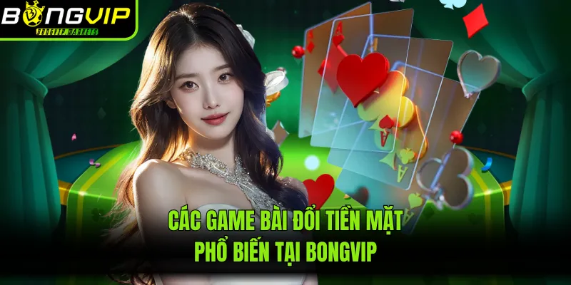 Các game bài đổi tiền mặt phổ biến tại Bongvip