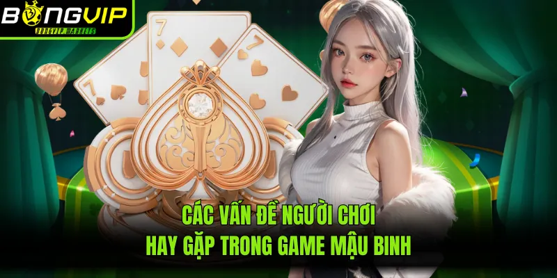 Các vấn đề người chơi hay gặp trong game mậu binh