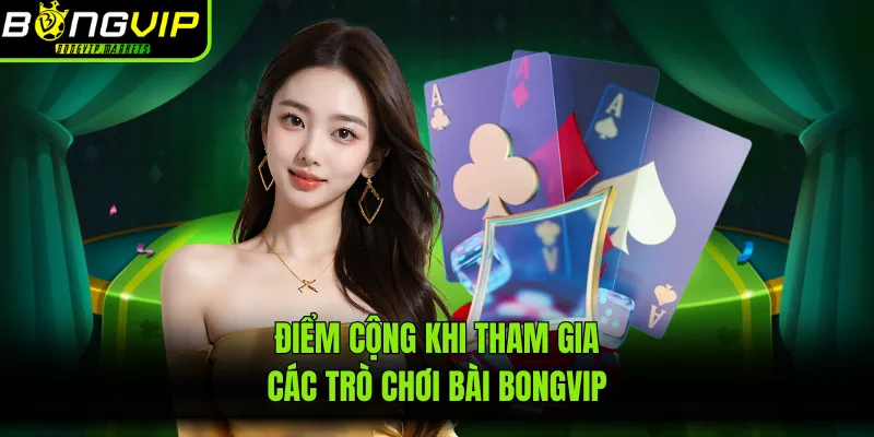 Điểm cộng khi tham gia các trò chơi bài Bongvip
