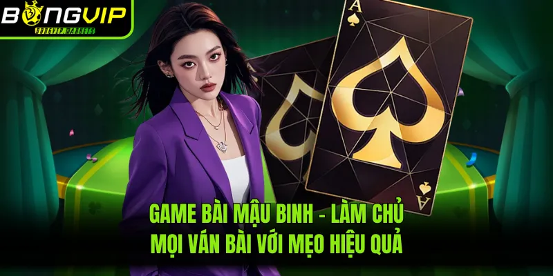 Game Bài Mậu Binh - Làm Chủ Mọi Ván Bài Với Mẹo Hiệu Quả
