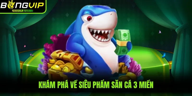 Khám phá về siêu phẩm săn cá 3 miền