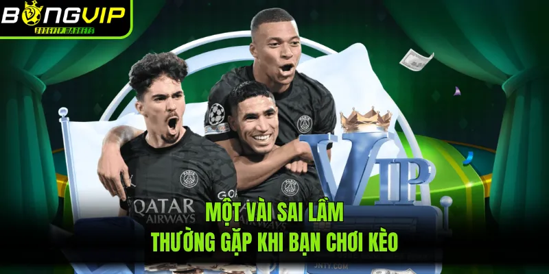 Một vài sai lầm thường gặp khi bạn chơi kèo