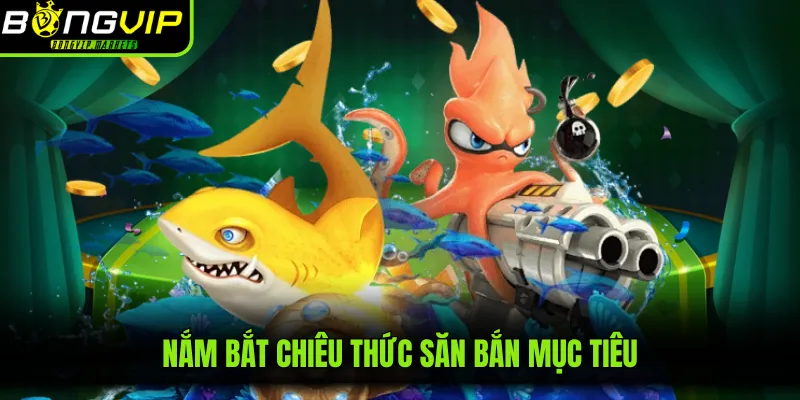 Nắm bắt chiêu thức săn bắn mục tiêu