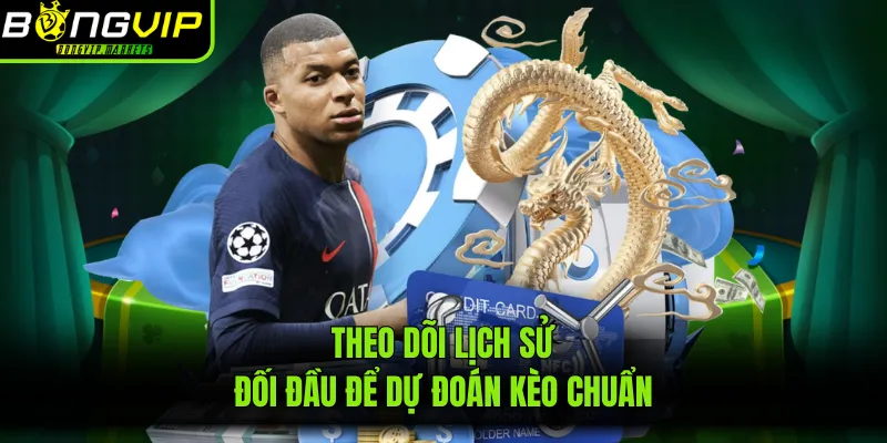 Theo dõi lịch sử đối đầu để dự đoán kèo chuẩn