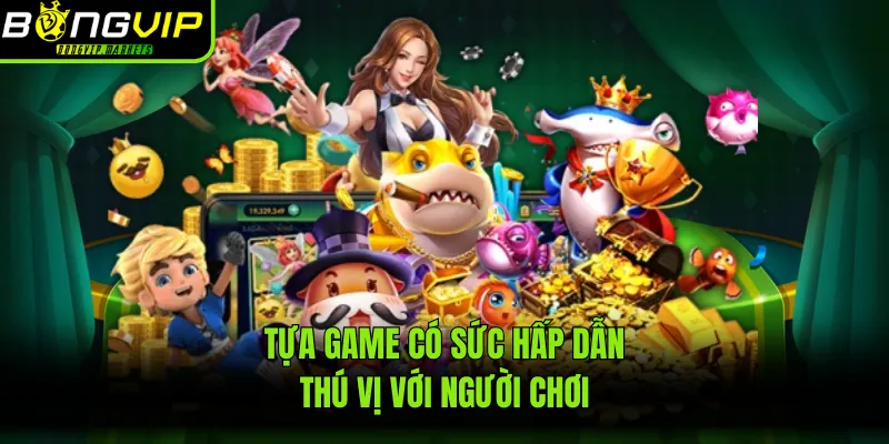 Tựa game có sức hấp dẫn thú vị với người chơi