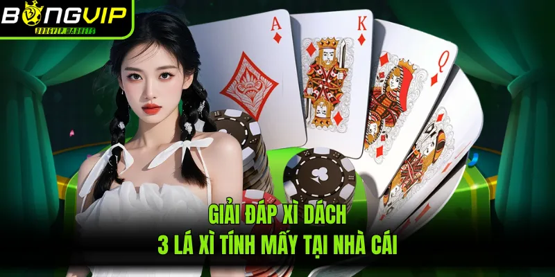 Giải đáp xì dách 3 lá xì tính mấy tại nhà cái