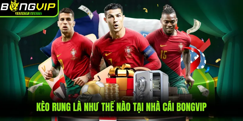 Kèo rung là như thế nào tại nhà cái BONGVIP