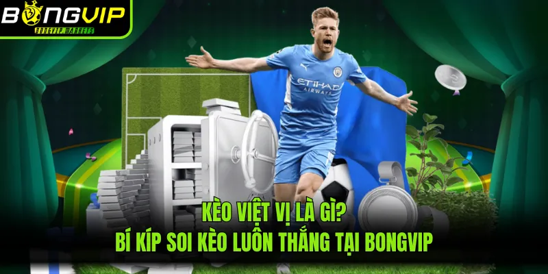 Kèo Việt Vị Là Gì? Bí Kíp Soi Kèo Luôn Thắng Tại BONGVIP