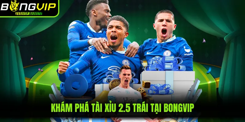 Khám phá tài xỉu 2.5 trái tại BONGVIP
