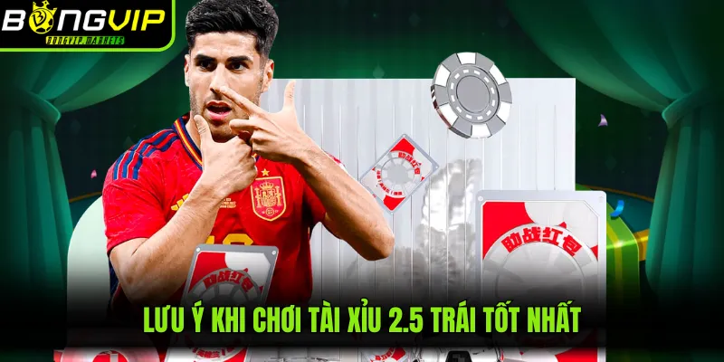Lưu ý khi chơi tài xỉu 2.5 trái tốt nhất