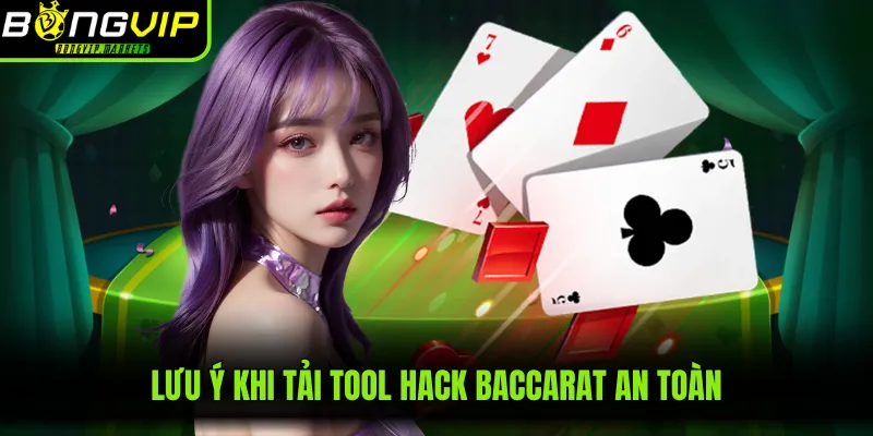 Lưu ý khi tải tool hack baccarat an toàn