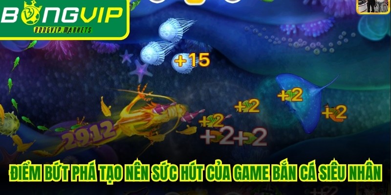 Điểm bứt phá tạo nên sức hút của game bắn cá siêu nhân
