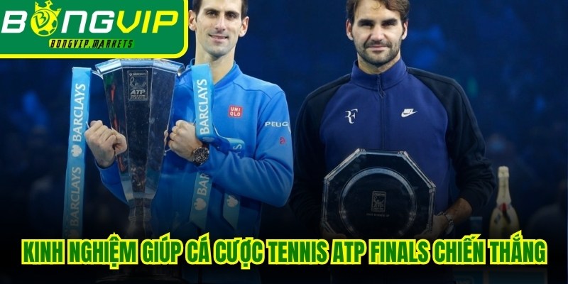 Kinh nghiệm hữu ích giúp các anh em cá cược tennis ATP Finals chiến thắng