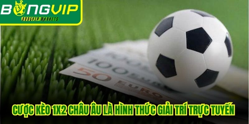 Cược kèo 1x2 châu Âu là hình thức giải trí trực tuyến phổ biến hiện nay
