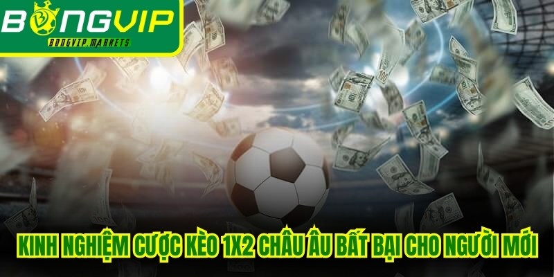 Kinh nghiệm cược kèo 1x2 châu Âu bất bại cho người mới