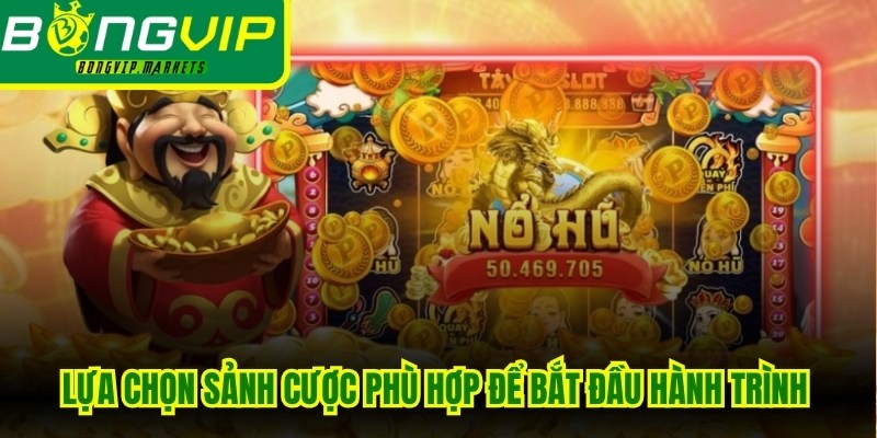 Lựa chọn sảnh cược phù hợp để bắt đầu hành trình săn hũ vàng