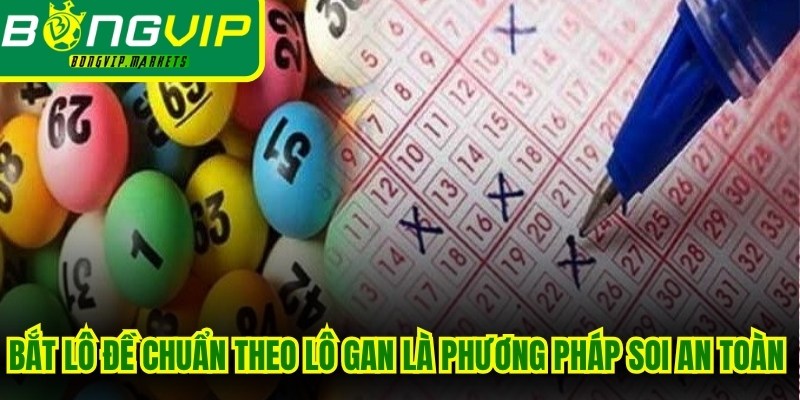 Bắt lô đề chuẩn theo lô gan là phương pháp soi cầu an toàn nhất